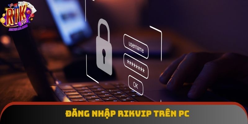 Thành viên dễ dàng vào cổng game Rikvip thông qua PC