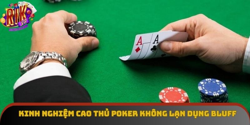 Kinh nghiệm cao thủ poker không lạn dụng bluff 