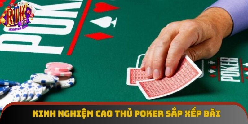 Kinh nghiệm cao thủ poker sắp xếp bài 