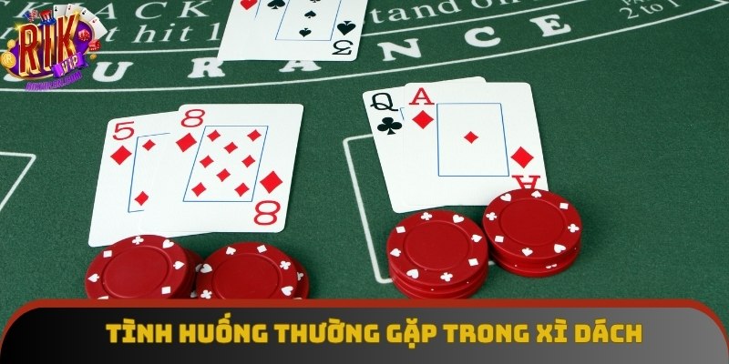Những tình huống thường gặp trong xì dách và cách xử lý