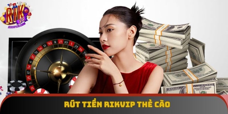 Bạn rút tiền Rikvip qua thẻ cào trong 4 thao tác